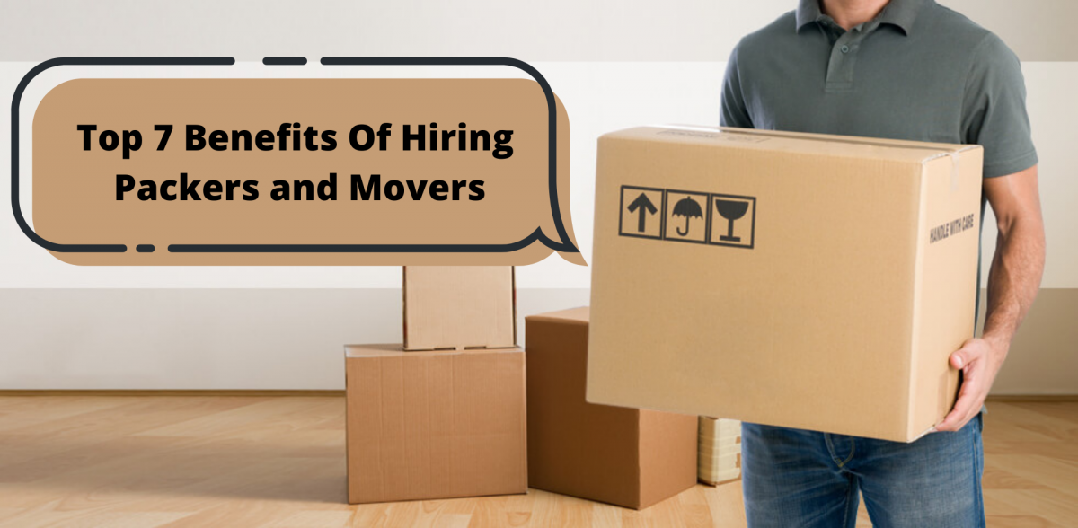 TOP 7 BENEFITS OF HIRING PACKERS AND MOVERS