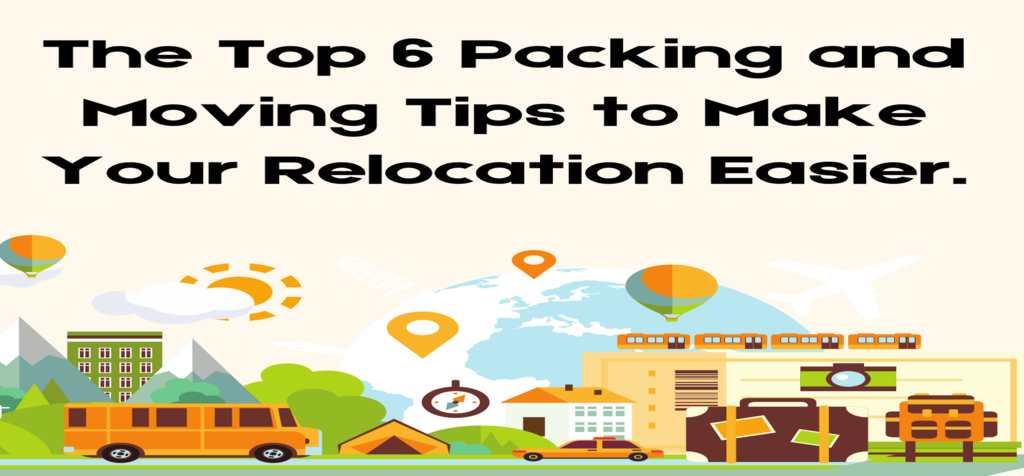 The Top 6 Packing and Moving Tips to Make Your Relocation Easier.
